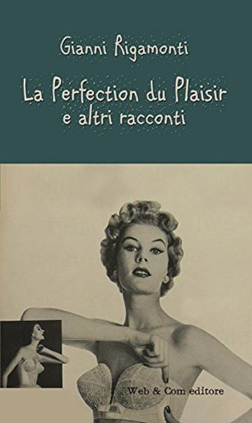 La Perfection du Plaisir e altri racconti: racconti comici, tragici, di mezzo